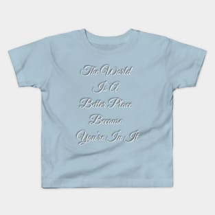 The World Is A Better place Because You're In It Kids T-Shirt